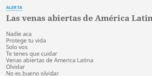 LAS VENAS ABIERTAS DE AMÉRICA LATINA LYRICS by ALERTA Nadie aca