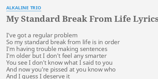 MY STANDARD BREAK FROM LIFE LYRICS By ALKALINE TRIO I Ve Got A