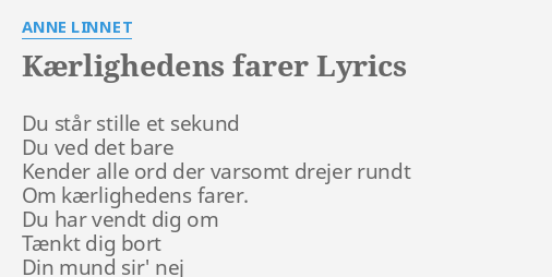 KÆRLIGHEDENS FARER LYRICS by ANNE LINNET Du står stille et