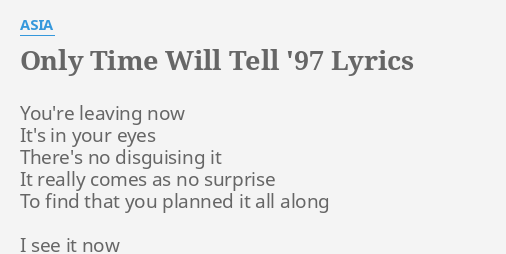 ONLY TIME WILL TELL 97 LYRICS By ASIA You Re Leaving Now It S