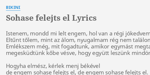 Sohase Felejts El Lyrics By Bikini Istenem Mondd Mi Lelt