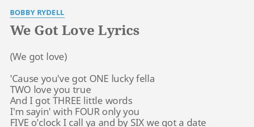 We Got Love Lyrics By Bobby Rydell Cause You Ve Got One