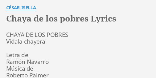 CHAYA DE LOS POBRES LYRICS by CÉSAR ISELLA CHAYA DE LOS POBRES