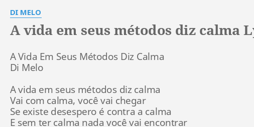 A VIDA EM SEUS MÉTODOS DIZ CALMA LYRICS by DI MELO A Vida Em Seus