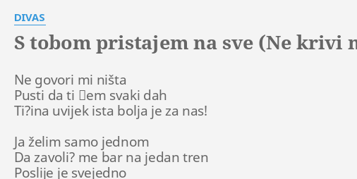 S TOBOM PRISTAJEM NA SVE NE KRIVI ME LYRICS By DIVAS Ne Govori Mi