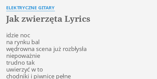 JAK ZWIERZĘTA LYRICS by ELEKTRYCZNE GITARY idzie noc na rynku