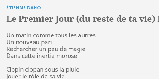 LE PREMIER JOUR DU RESTE DE TA VIE LYRICS by ÉTIENNE DAHO Un matin