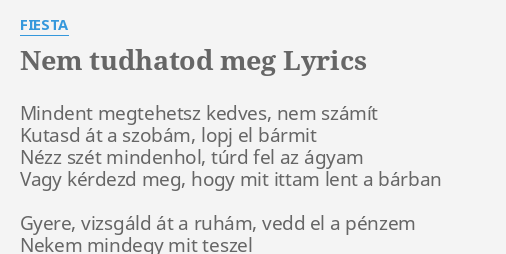 Nem Tudhatod Meg Lyrics By Fiesta Mindent Megtehetsz Kedves Nem