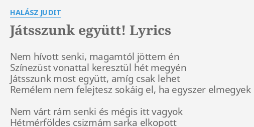 JÁTSSZUNK EGYÜTT LYRICS by HALÁSZ JUDIT Nem hívott senki magamtól