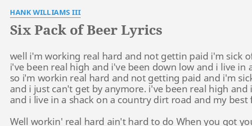 Six Pack Of Beer Lyrics By Hank Williams Iii Well I M Working Real