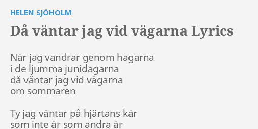 DÅ VÄNTAR JAG VID VÄGARNA LYRICS by HELEN SJÖHOLM När jag vandrar