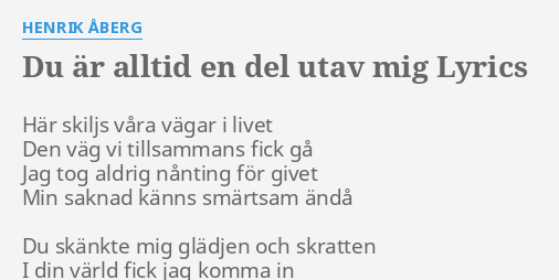 DU ÄR ALLTID EN DEL UTAV MIG LYRICS by HENRIK ÅBERG Här skiljs våra