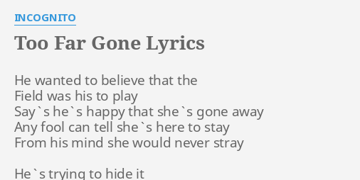 Too Far Gone Lyrics By Incognito He Wanted To Believe