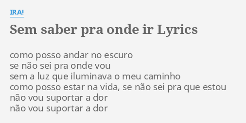 Sem Saber Pra Onde Ir Lyrics By Ira Como Posso Andar No