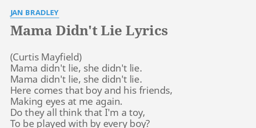 Mama Didn T Lie Lyrics By Jan Bradley Mama Didn T Lie She