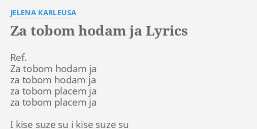 Za Tobom Hodam Ja Lyrics By Jelena Karleusa Ref Za Tobom Hodam