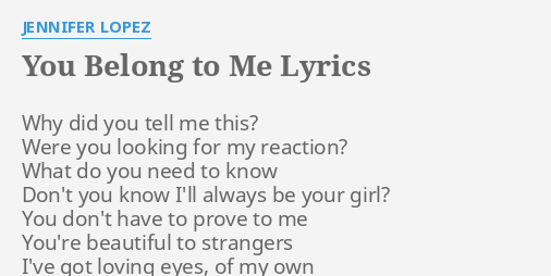 You Belong To Me Lyrics By Jennifer Lopez Why Did You Tell