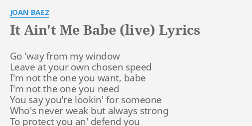 It Ain T Me Babe Live Lyrics By Joan Baez Go Way From My