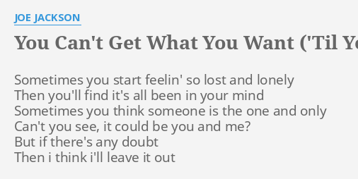 YOU CAN T GET WHAT YOU WANT TIL YOU KNOW WHAT YOU WANT LYRICS By