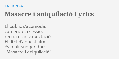 MASACRE I ANIQUILACIÓ LYRICS by LA TRINCA El públic s acomoda