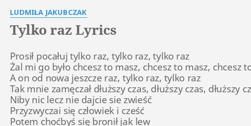 TYLKO RAZ LYRICS by LUDMIŁA JAKUBCZAK Prosił pocałuj tylko raz