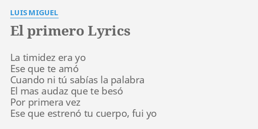 EL PRIMERO LYRICS By LUIS MIGUEL La Timidez Era Yo