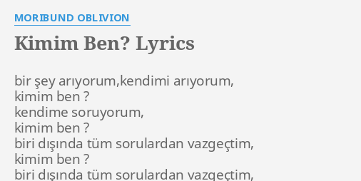 Kimim Ben Lyrics By Moribund Oblivion Bir Ey Ar Yorum Kendimi