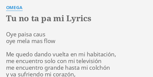 TU NO TA PA MI LYRICS By OMEGA Oye Paisa Caus Oye