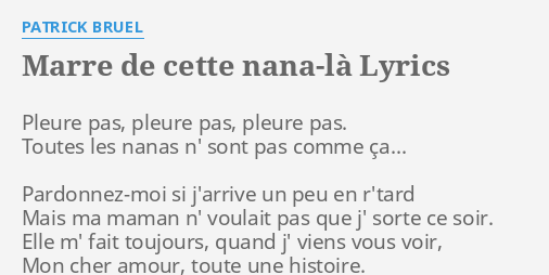 MARRE DE CETTE NANA LÀ LYRICS by PATRICK BRUEL Pleure pas pleure