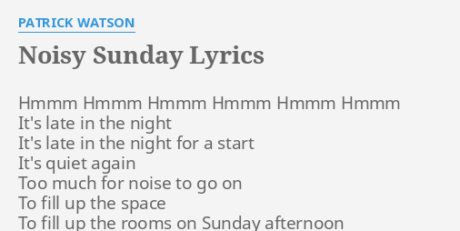 NOISY SUNDAY LYRICS By PATRICK WATSON Hmmm Hmmm Hmmm Hmmm