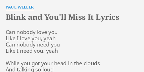 Blink And You Ll Miss It Lyrics By Paul Weller Can Nobody Love You