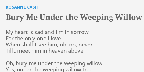 Bury Me Under The Weeping Willow Lyrics By Rosanne Cash My Heart Is