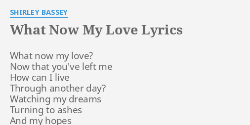 WHAT NOW MY LOVE LYRICS By SHIRLEY BASSEY What Now My Love