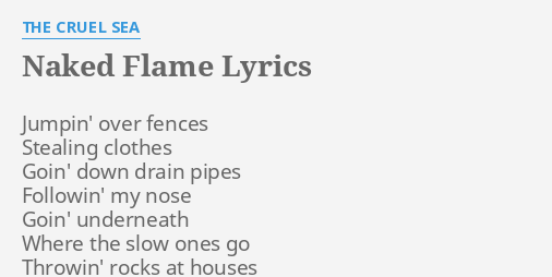 NAKED FLAME LYRICS By THE CRUEL SEA Jumpin Over Fences Stealing