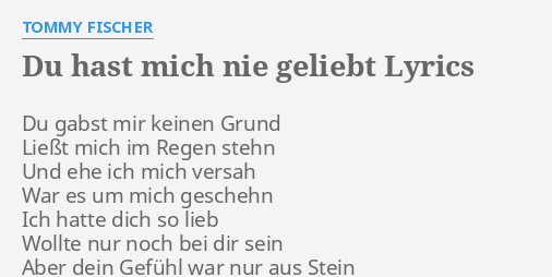 Du Hast Mich Nie Geliebt Lyrics By Tommy Fischer Du Gabst Mir Keinen