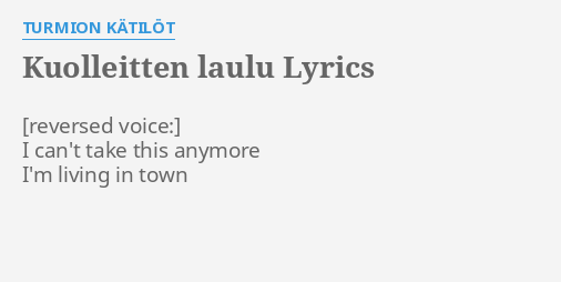 KUOLLEITTEN LAULU LYRICS by TURMION KÄTILÖT I can t take this