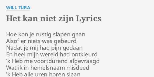 HET KAN NIET ZIJN LYRICS By WILL TURA Hoe Kon Je Rustig