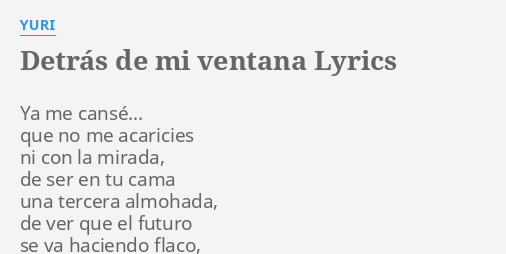 Detr S De Mi Ventana Lyrics By Yuri Ya Me Cans Que