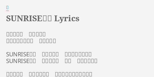 Sunrise日本 Lyrics By 嵐 静かな風が 通りすぎた 大地をあたたかな 香りが包む Sunrise日本 かけめぐる 光は強さを持って Sunrise日本 つきぬけろ 魂は ここにあるさ