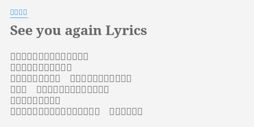 See You Again Lyrics By 湘南乃風 どこまでも続く一本のレール お前はどこで乗り降りる 昨日と明日笑いと涙 出会いと別れを繰り返し でもね さよならという言葉の意味は