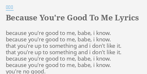 Because You Re Good To Me Lyrics By 陈奕迅 Because You Re Good To