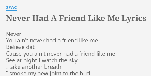 Never Had A Friend Like Me Lyrics By 2pac Never You Aint Never