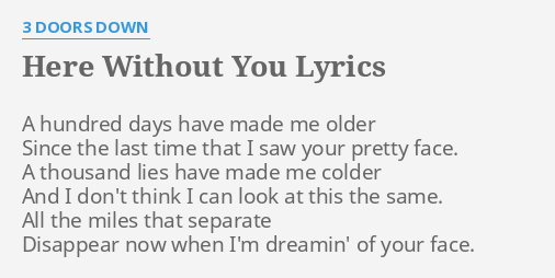 Here Without You Lyrics By 3 Doors Down A Hundred Days Have