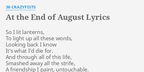 At The End Of August Lyrics By 36 Crazyfists So I Lit Lanterns But you're not here, you're nowhere near at all. lyrics by 36 crazyfists