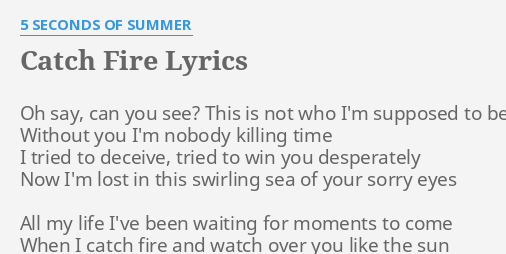 Catch Fire Lyrics By 5 Seconds Of Summer Oh Say Can You