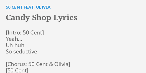 "CANDY SHOP" LYRICS By 50 CENT FEAT. OLIVIA: Yeah... Uh Huh So...