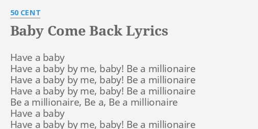 Baby Come Back Lyrics By 50 Cent Have A Baby Have