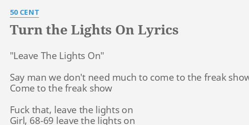 "TURN THE LIGHTS ON" LYRICS By 50 CENT: "Leave The Lights On"...