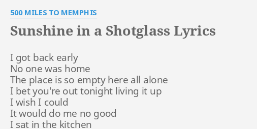 Sunshine In A Shotglass Lyrics By 500 Miles To Memphis I Got Back Early