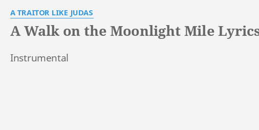 A Walk On The Moonlight Mile Lyrics By A Traitor Like Judas Instrumental